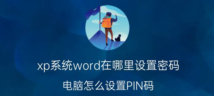 xp系统word在哪里设置密码 电脑怎么设置PIN码？